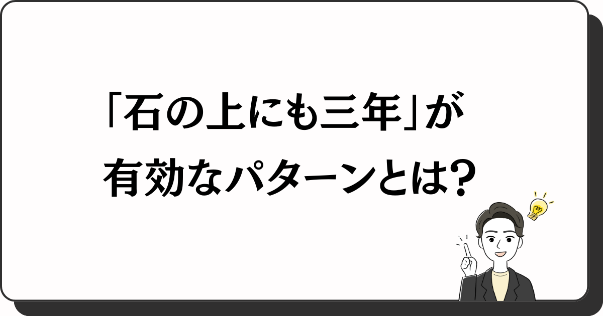 「石の上にも三年」が有効なパターンとは？
